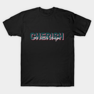 Cherish the little things T-Shirt